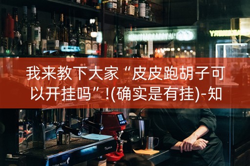 我来教下大家“皮皮跑胡子可以开挂吗”!(确实是有挂)-知乎