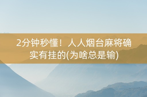 2分钟秒懂！人人烟台麻将确实有挂的(为啥总是输)