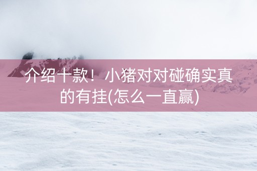 介绍十款！小猪对对碰确实真的有挂(怎么一直赢)