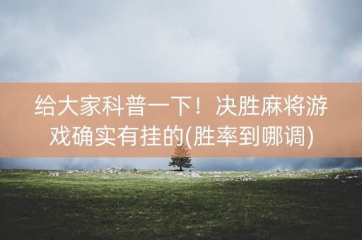 给大家科普一下！决胜麻将游戏确实有挂的(胜率到哪调)