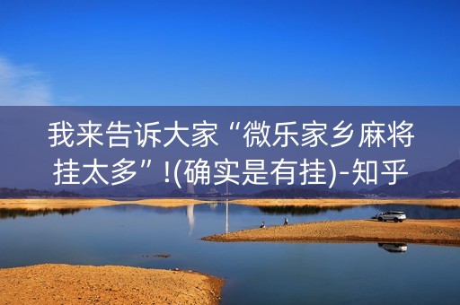 我来告诉大家“微乐家乡麻将挂太多”!(确实是有挂)-知乎