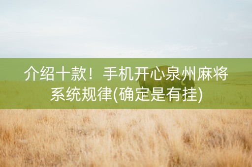 介绍十款！手机开心泉州麻将系统规律(确定是有挂)
