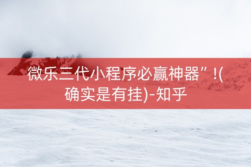 微乐三代小程序必赢神器”!(确实是有挂)-知乎