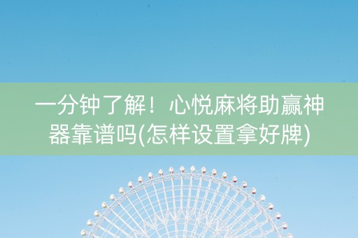一分钟了解！心悦麻将助赢神器靠谱吗(怎样设置拿好牌)
