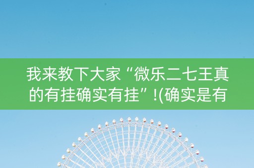 我来教下大家“微乐二七王真的有挂确实有挂”!(确实是有挂)-知乎