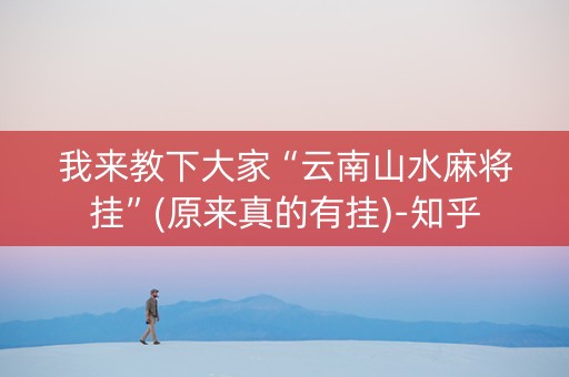 我来教下大家“云南山水麻将挂”(原来真的有挂)-知乎