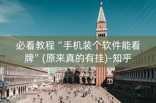 必看教程“手机装个软件能看牌”(原来真的有挂)-知乎
