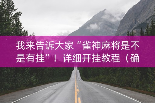 我来告诉大家“雀神麻将是不是有挂”！详细开挂教程（确实真的有挂)-知乎