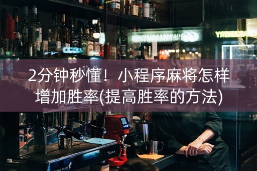 2分钟秒懂！小程序麻将怎样增加胜率(提高胜率的方法)