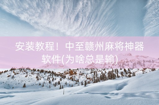 安装教程！中至赣州麻将神器软件(为啥总是输)