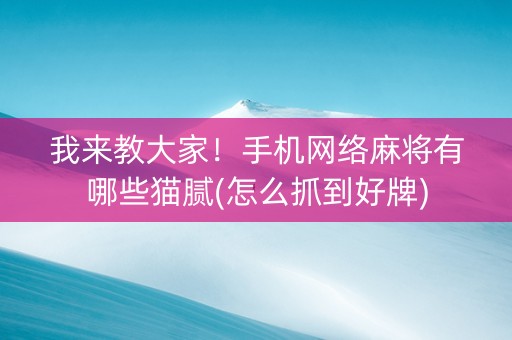 我来教大家！手机网络麻将有哪些猫腻(怎么抓到好牌)