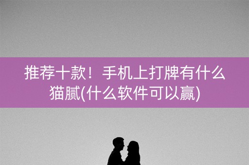 推荐十款！手机上打牌有什么猫腻(什么软件可以赢)