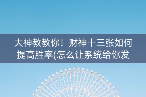 大神教教你！财神十三张如何提高胜率(怎么让系统给你发好牌)