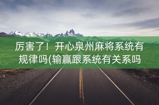 厉害了！开心泉州麻将系统有规律吗(输赢跟系统有关系吗)