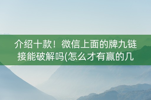 介绍十款！微信上面的牌九链接能破解吗(怎么才有赢的几率)