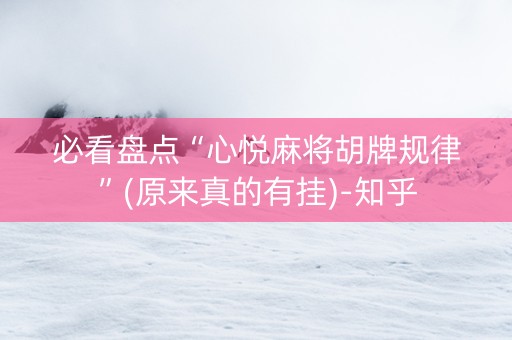 必看盘点“心悦麻将胡牌规律”(原来真的有挂)-知乎