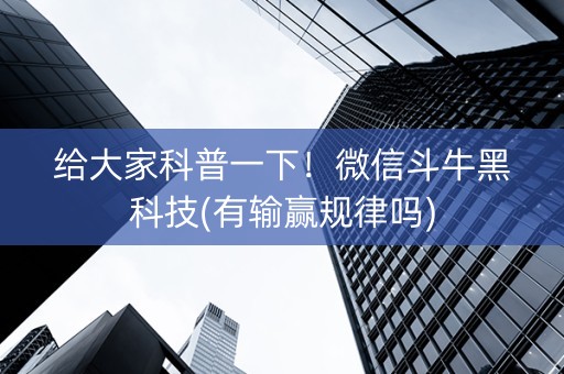 给大家科普一下！微信斗牛黑科技(有输赢规律吗)