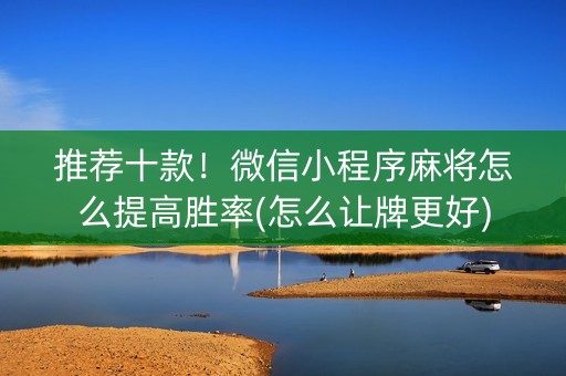 推荐十款！微信小程序麻将怎么提高胜率(怎么让牌更好)