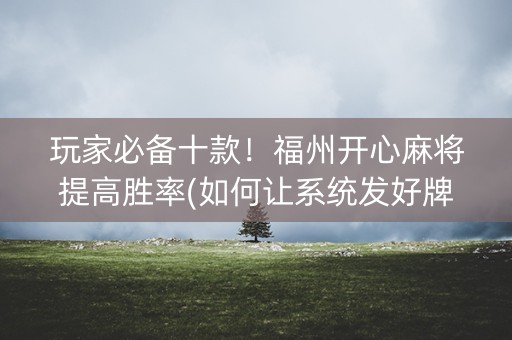 玩家必备十款！福州开心麻将提高胜率(如何让系统发好牌)