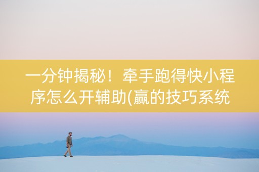 一分钟揭秘！牵手跑得快小程序怎么开辅助(赢的技巧系统规律)