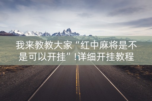 我来教教大家“红中麻将是不是可以开挂”!详细开挂教程-知乎