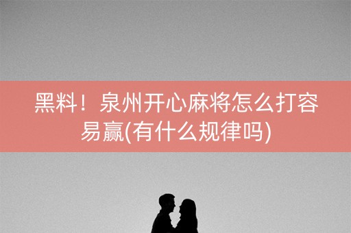 黑料！泉州开心麻将怎么打容易赢(有什么规律吗)