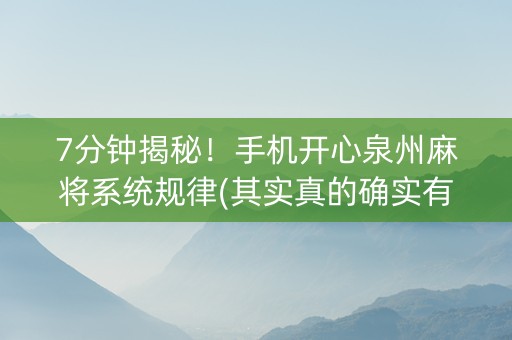 7分钟揭秘！手机开心泉州麻将系统规律(其实真的确实有挂)