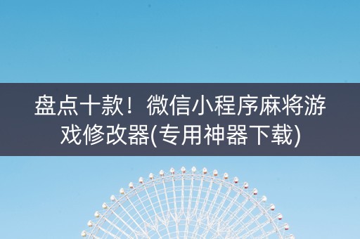 盘点十款！微信小程序麻将游戏修改器(专用神器下载)