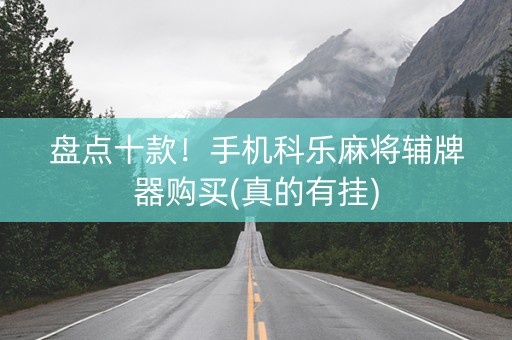 盘点十款！手机科乐麻将辅牌器购买(真的有挂)