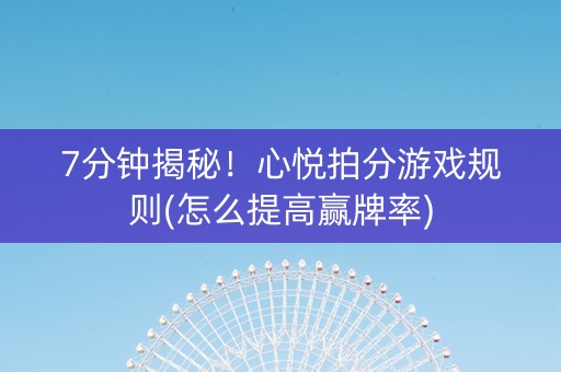 7分钟揭秘！心悦拍分游戏规则(怎么提高赢牌率)