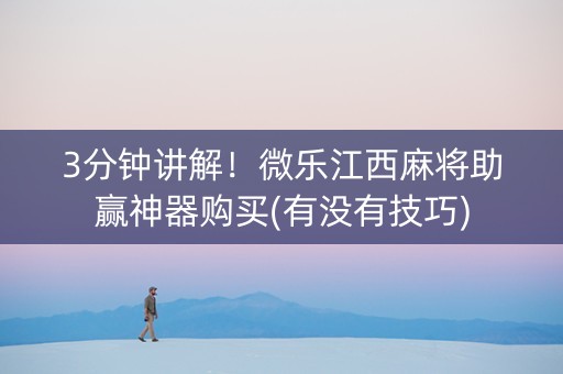 3分钟讲解！微乐江西麻将助赢神器购买(有没有技巧)