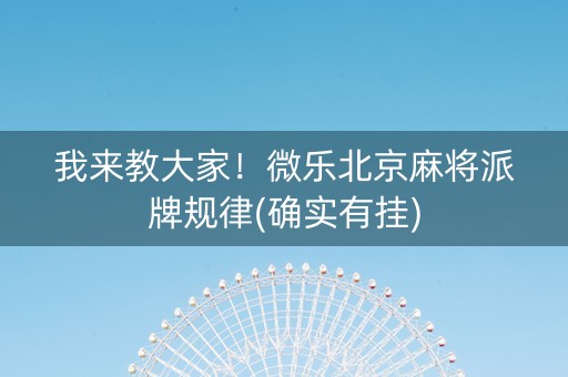 我来教大家！微乐北京麻将派牌规律(确实有挂)