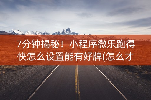 7分钟揭秘！小程序微乐跑得快怎么设置能有好牌(怎么才有赢的几率)