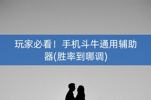 玩家必看！手机斗牛通用辅助器(胜率到哪调)