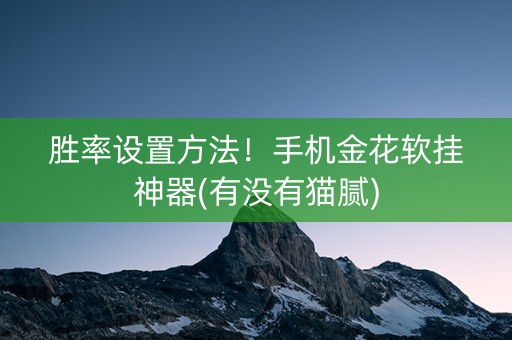 胜率设置方法！手机金花软挂神器(有没有猫腻)