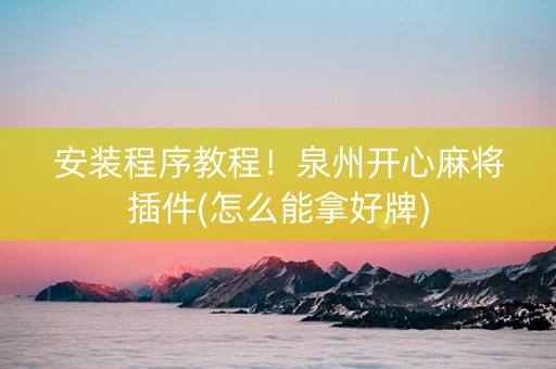 安装程序教程！泉州开心麻将插件(怎么能拿好牌)