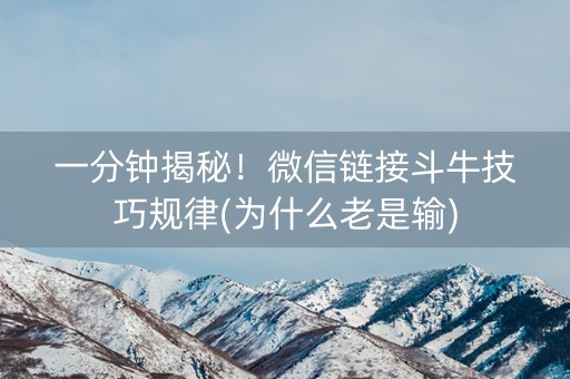 一分钟揭秘！微信链接斗牛技巧规律(为什么老是输)