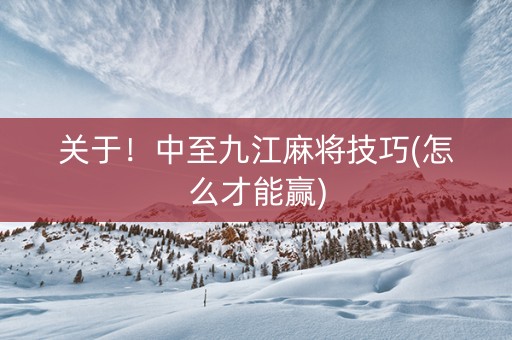 关于！中至九江麻将技巧(怎么才能赢)