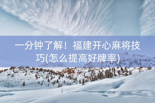 一分钟了解！福建开心麻将技巧(怎么提高好牌率)