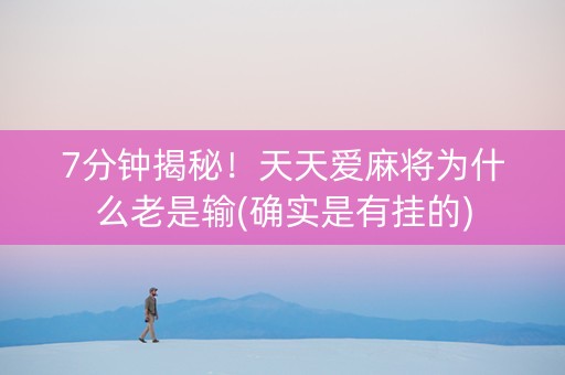 7分钟揭秘！天天爱麻将为什么老是输(确实是有挂的)