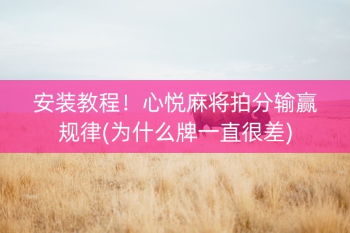 安装教程！心悦麻将拍分输赢规律(为什么牌一直很差)