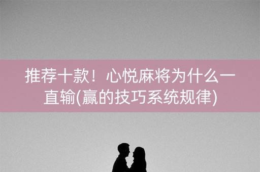 推荐十款！心悦麻将为什么一直输(赢的技巧系统规律)