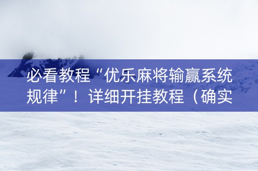 必看教程“优乐麻将输赢系统规律”！详细开挂教程（确实真的有挂)-知乎