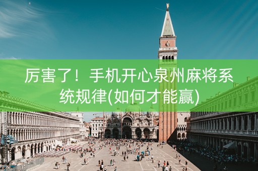 厉害了！手机开心泉州麻将系统规律(如何才能赢)