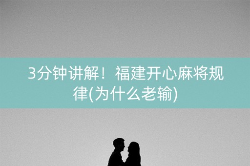 3分钟讲解！福建开心麻将规律(为什么老输)