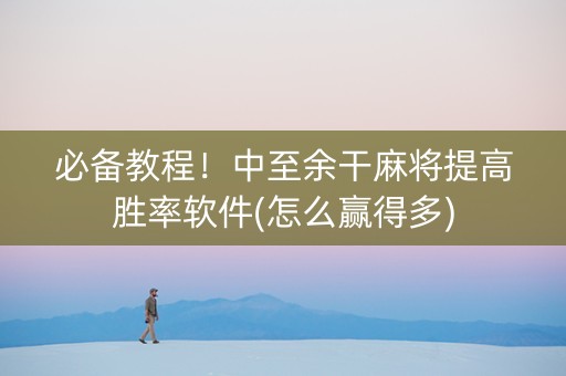 必备教程！中至余干麻将提高胜率软件(怎么赢得多)