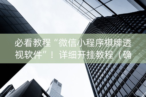 必看教程“微信小程序棋牌透视软件”！详细开挂教程（确实真的有挂)-知乎