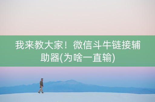我来教大家！微信斗牛链接辅助器(为啥一直输)