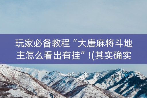 玩家必备教程“大唐麻将斗地主怎么看出有挂”!(其实确实有挂)-知乎