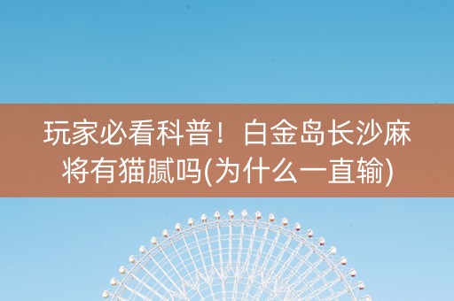 玩家必看科普！白金岛长沙麻将有猫腻吗(为什么一直输)